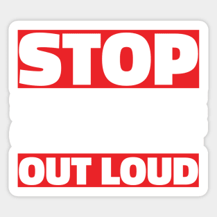 Stop Saying The Quiet Part Out Loud Sticker